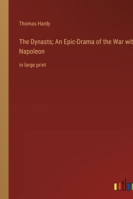 The Dynasts; An Epic-Drama of the War with Napoleon: in large print by Hardy, Thomas
