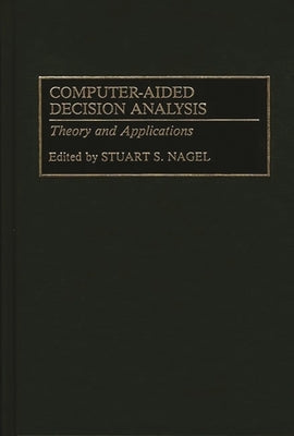 Computer-Aided Decision Analysis: Theory and Applications by Nagel, Stuart S.