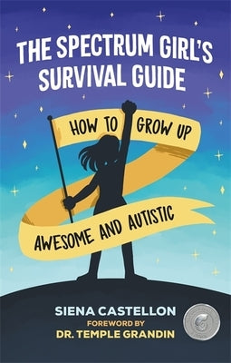 The Spectrum Girl's Survival Guide: How to Grow Up Awesome and Autistic by Castellon, Siena