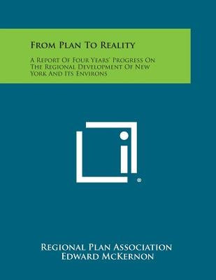 From Plan to Reality: A Report of Four Years' Progress on the Regional Development of New York and Its Environs by Regional Plan Association