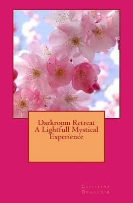 Darkroom Retreat - A Lightfull Mystical Experience by Dragomir, Cristiana