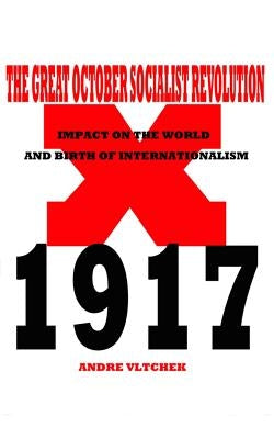 The Great October Socialist Revolution: Impact on the World and the Birth of Internationalism by Vltchek, Andre