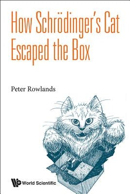 How Schrodinger's Cat Escaped the Box by Rowlands Peter