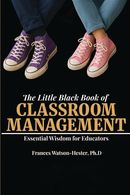 The Little Black Book of Classroom Management: Essential Wisdom for Educators by Hester, Frances Watson