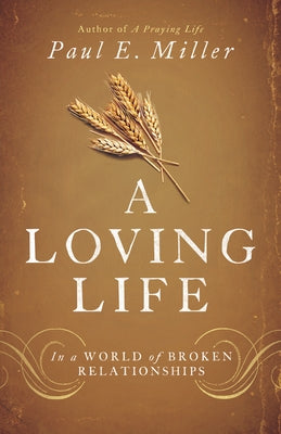 A Loving Life: In a World of Broken Relationships by Miller, Paul E.
