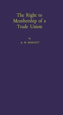 The Right to Membership of a Trade Union by Rideout, R. W.