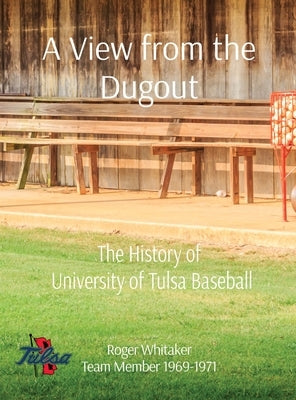 A View from the Dugout: The History of University of Tulsa Baseball by Whitaker, Roger G.