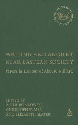 Writing and Ancient Near East Society: Essays in Honor of Alan Millard by Bienkowski, Piotr