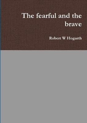 The fearful and the brave by Hogarth, Robert W.