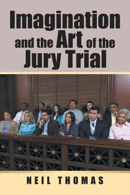 Imagination and the Art of the Jury Trial by Thomas, Neil