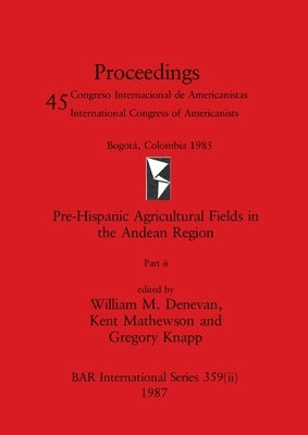 Pre-Hispanic Agricultural Fields in the Andean Region, Part ii by Denevan, William M.