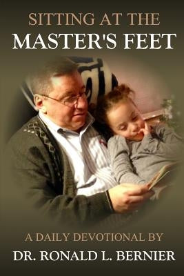 Sitting At The Master's Feet --- A Daily Devotional by Bernier, Ronald