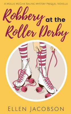 Robbery at the Roller Derby: A Mollie McGhie Sailing Mystery Prequel Novella by Jacobson, Ellen