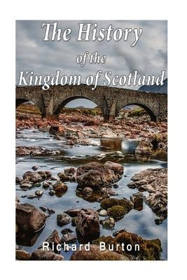The History of the Kingdom of Scotland by Burton, Richard