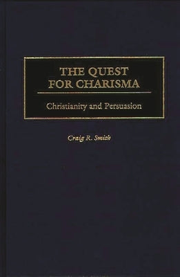 The Quest for Charisma: Christianity and Persuasion by Smith, Craig R.