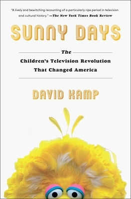 Sunny Days: The Children's Television Revolution That Changed America by Kamp, David