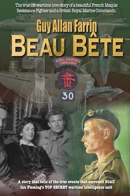 Beau Béte: The true story of a Royal Marine sniper assigned to Ian Fleming's WWII intelligence unit. by Farrin, Guy Allan