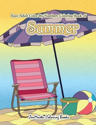 Easy Adult Color By Numbers Coloring Book of Summer: A Simple Summer Color By Number Coloring Book for Adults with Beach Scenes, Flowers, Ocean Life a by Zenmaster Coloring Books