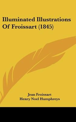 Illuminated Illustrations Of Froissart (1845) by Froissart, Jean