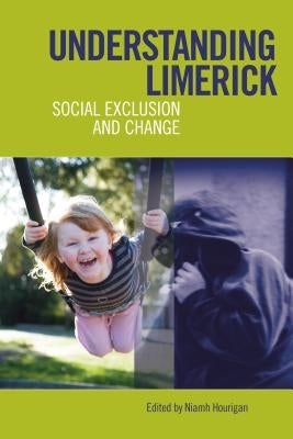 Understanding Limerick: Social Exclusion and Change by Hourigan, Niamh