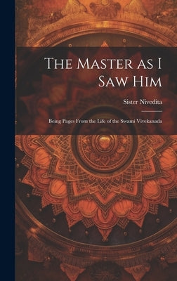 The Master as I saw Him: Being Pages From the Life of the Swami Vivekanada by Nivedita, Sister