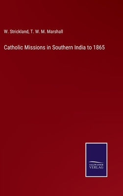 Catholic Missions in Southern India to 1865 by Strickland, W.