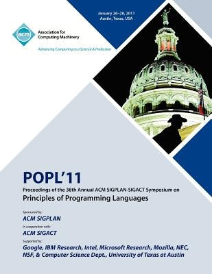 POPL 11 Proceedings of the 38th Annual ACM SIGPLAN-SIGACT Symposium on Principles of Programming Languages by Popl 11 Conference Committee