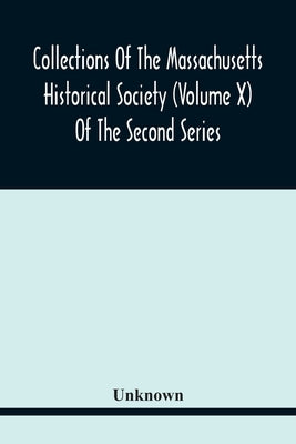 Collections Of The Massachusetts Historical Society (Volume X) Of The Second Series by Unknown