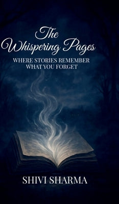 The Whispering Pages: Where stories remember what you forget by Shivi Sharma