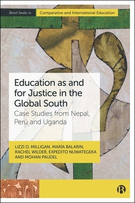 Education as and for Justice in the Global South: Case Studies from Nepal, Perú and Uganda by O. Milligan, Lizzi