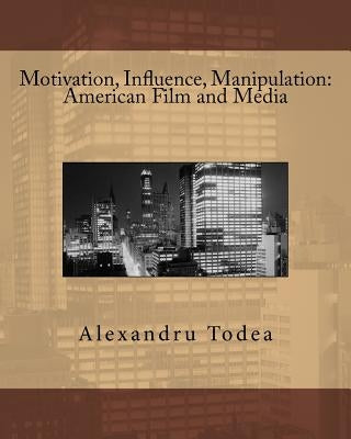 Motivation, Influence, Manipulation: American Film and Media by Todea, Alexandru