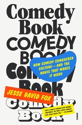 Comedy Book: How Comedy Conquered Culture-And the Magic That Makes It Work by Fox, Jesse David