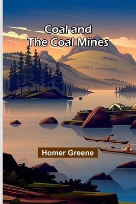 Coal And The Coal Mines by Greene, Homer