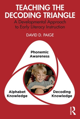 Teaching the Decoding Triangle: A Developmental Approach to Early Literacy Instruction by Paige, David D.