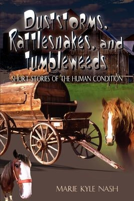 Duststorms, Rattlesnakes, and Tumbleweeds: Short Stories of the Human Condition by Nash, Marie Kyle