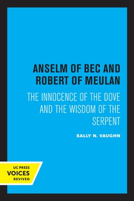 Anselm of Bec and Robert of Meulan: The Innocence of the Dove and the Wisdom of the Serpent by Vaughn, Sally N.
