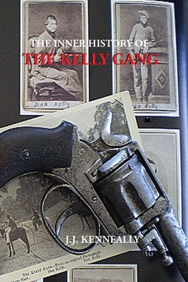 The Inner History of the Kelly Gang by Kenneally, J. J.