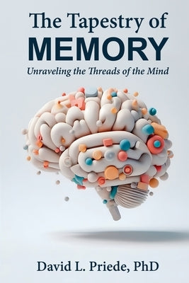 The Tapestry of Memory: Unraveling the Threads of the Mind by Priede, David