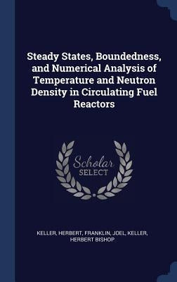 Steady States, Boundedness, and Numerical Analysis of Temperature and Neutron Density in Circulating Fuel Reactors by Keller, Herbert