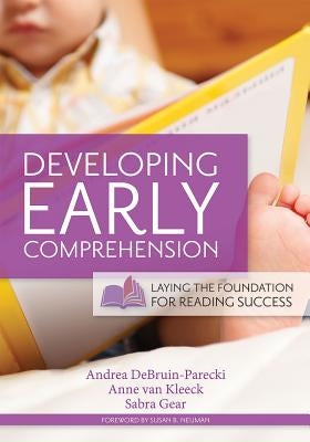 Developing Early Comprehension: Laying the Foundation for Reading Success by Debruin-Parecki, Andrea