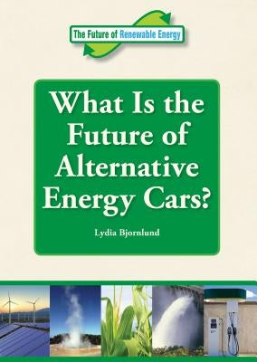 What Is the Future of Alternative Energy Cars? by Bjornlund, Lydia