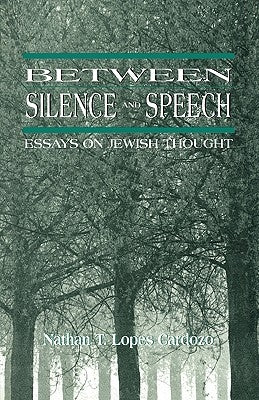 Between Silence and Speech: Essays on Jewish Thought by Lopes Cardozo, Nathan T.