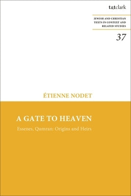 A Gate to Heaven: Essenes, Qumran: Origins and Heirs by Nodet, Etienne
