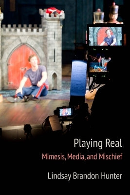 Playing Real: Mimesis, Media, and Mischief by Hunter, Lindsay Brandon