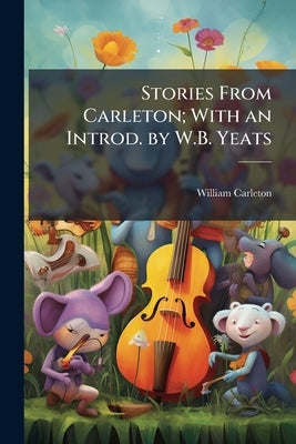 Stories From Carleton; With an Introd. by W.B. Yeats by Carleton, William