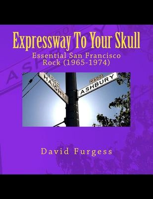 Expressway To Your Skull: Essential San Francisco Rock (1965-1974) by Furgess, David