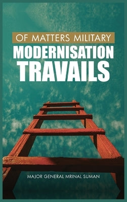 Of Matters Military: Modernisation Travails by Suman, Mrinal