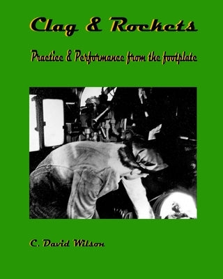 Clag & Rockets: Practice & Performance from the footplate by Wilson Ba, C. David