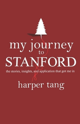 My Journey to Stanford: The Stories, Insights, and Application that Got Me In. by Tang, Harper
