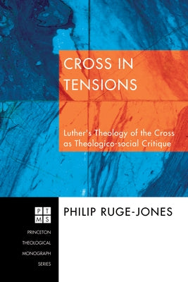 Cross in Tensions: Luther's Theology of the Cross as Theologico-Social Critique by Ruge-Jones, Philip